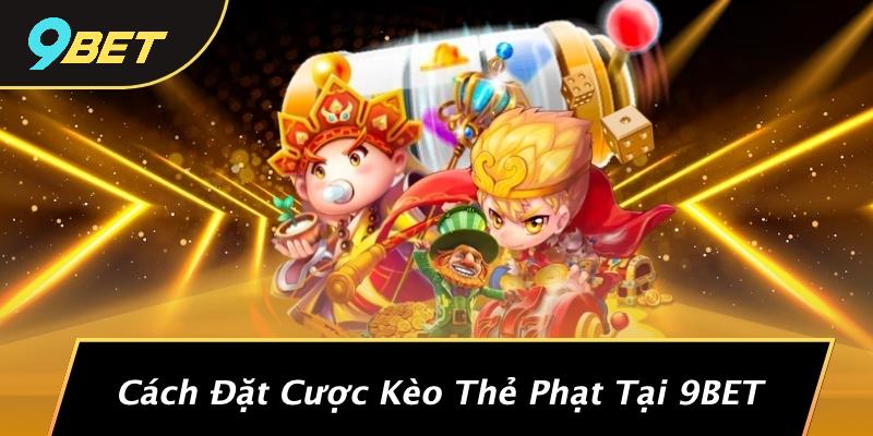 Kèo Thẻ Phạt Là Gì: Khám Phá Thế Giới Đầy Hấp Dẫn Từ 9BET 1 Cách Đặt Cược Kèo Thẻ Phạt Tại 9BET