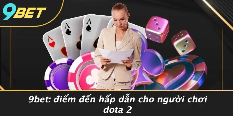 DOTA 2: THẾ GIỚI HUYỀN BÍ VÀ CHIẾN THUẬT SIÊU ĐỈNH 9BET 2 9BET: Điểm Đến Hấp Dẫn Cho Người Chơi Dota 2