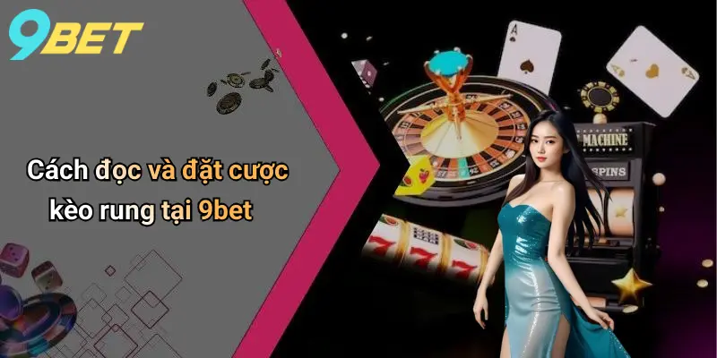 Kèo Rung Là Gì: Toàn Cảnh Về Kèo Rung Và Kinh Nghiệm Chơi Tại 9bet 2 Cách đọc và đặt cược kèo rung tại 9bet