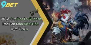 Đá Gà Cựa Dao Là Gì: Khám Phá Sân Chơi Kịch Tính Trực Tuyến