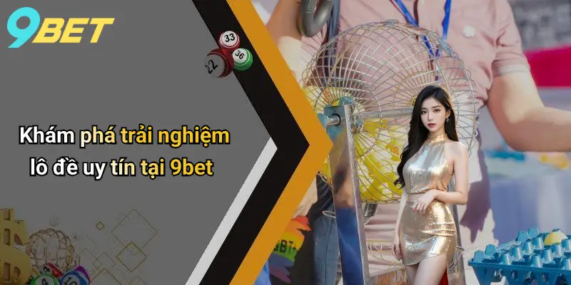 Khám phá trải nghiệm lô đề uy tín tại 9bet