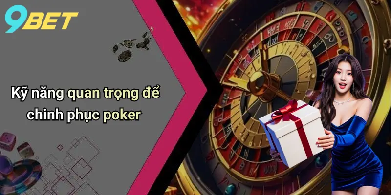 Kỹ năng quan trọng để chinh phục poker
