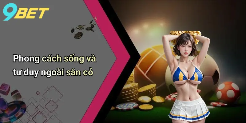 Phong cách sống và tư duy ngoài sân cỏ